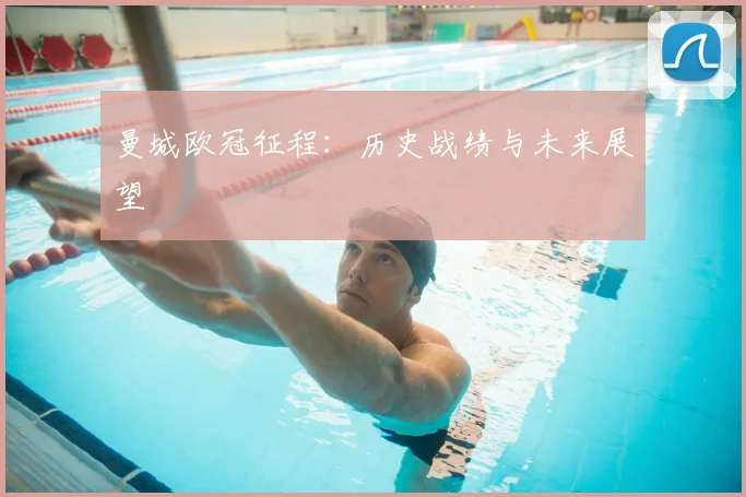 曼城欧冠征程:历史战绩与未来展望